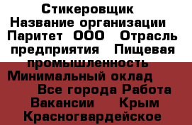 Стикеровщик › Название организации ­ Паритет, ООО › Отрасль предприятия ­ Пищевая промышленность › Минимальный оклад ­ 34 000 - Все города Работа » Вакансии   . Крым,Красногвардейское